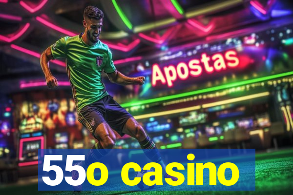 55o casino